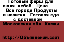 Готовый фарш для люля- кебаб › Цена ­ 380 - Все города Продукты и напитки » Готовая еда с доставкой   . Московская обл.,Химки г.